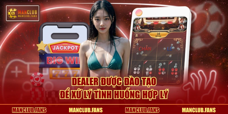 Dealer được đào tạo để xử lý tình huống hợp lý