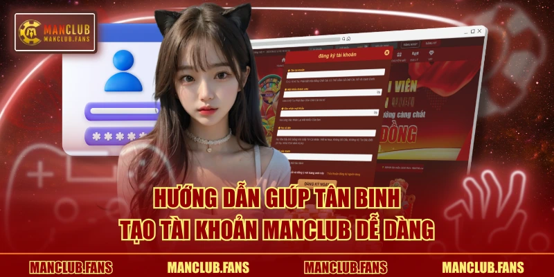 Hướng dẫn giúp tân binh tạo tài khoản MANCLUB dễ dàng