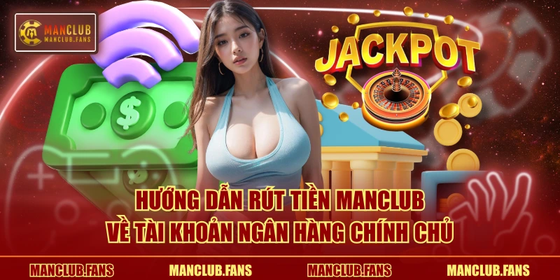 Hướng dẫn rút tiền MANCLUB về tài khoản ngân hàng chính chủ