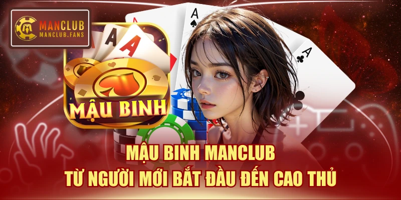 Mậu Binh MANCLUB - Từ Người Mới Bắt Đầu Đến Cao Thủ