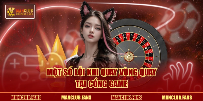 Một số lỗi khi quay vòng quay tại cổng game